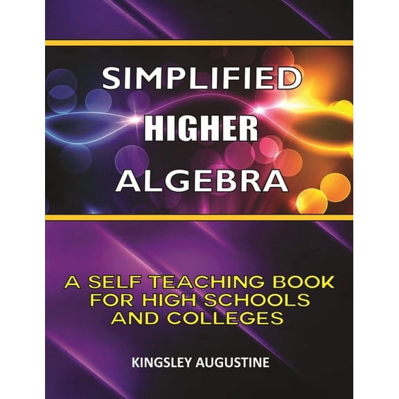 Simplified Higher Algebra: A Self-Teaching Book for High Schools and Colleges