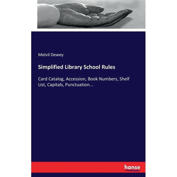 Simplified Library School Rules: Card Catalog, Accession, Book Numbers, Shelf List, Capitals, Punctuation..., (Paperback)