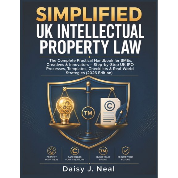 The UK Straight to the Point Simplified UK Intellectual Property Law: The Complete Practical Handbook for SMEs, Creatives & Innovators - Step-by-Step, Book 6, (Paperback)