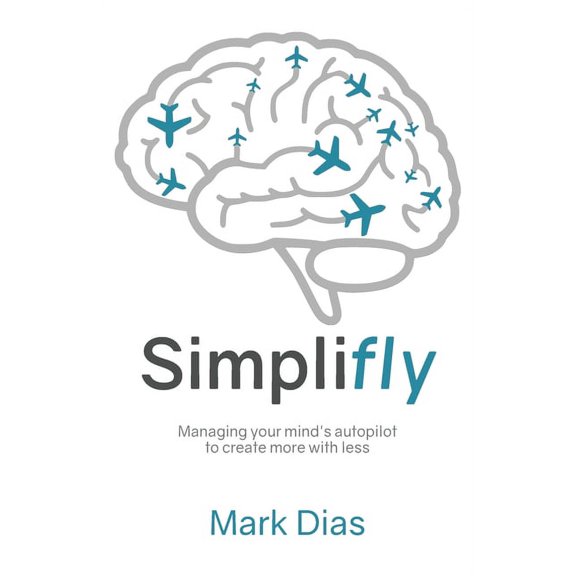 Simplifly: Managing your mind's autopilot to create more with less, (Paperback)