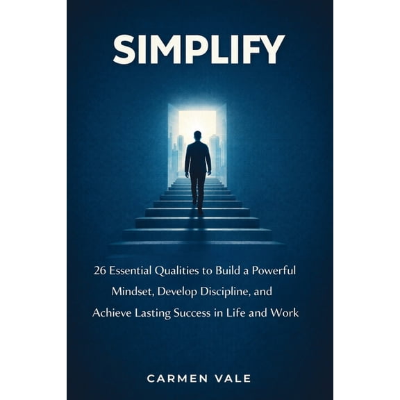 Simplify: 26 Essential Qualities to Build a Powerful Mindset, Develop Discipline, and Achieve Lasting Success in Life an, (Paperback)