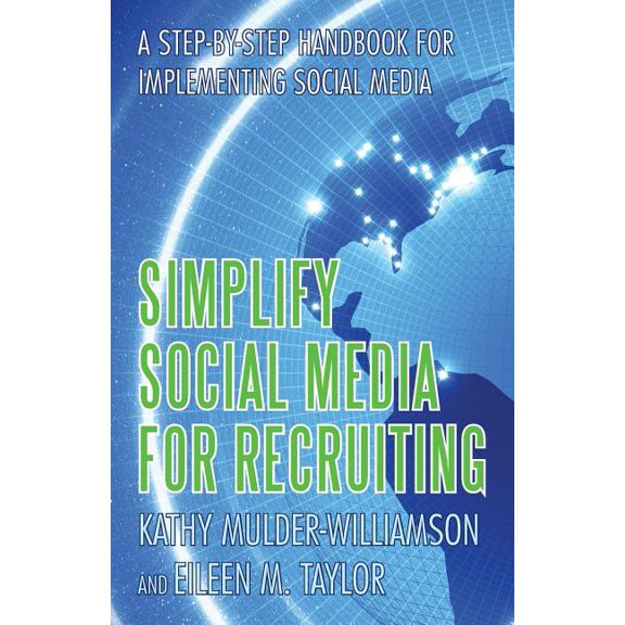 Simplify Social Media for Recruiting : A Step-by-step Handbook for Implementing Social Media