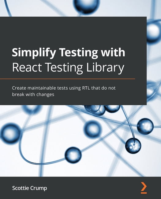 Simplify Testing with React Testing Library: Create maintainable tests ...