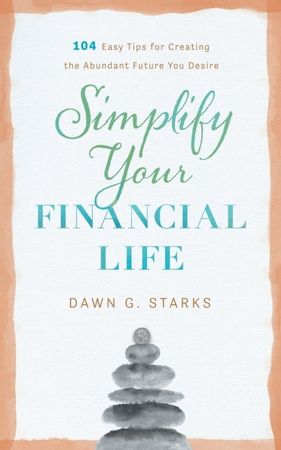 Simplify Your Financial Life: 104 Easy Tips for Creating the Abundant ...