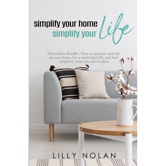 Simplify Your Home, Simplify Your Life: Zero-Clutter Home & Unstuff Your Home 2 in 1 Minimalism (Paperback) by Lilly Nolan