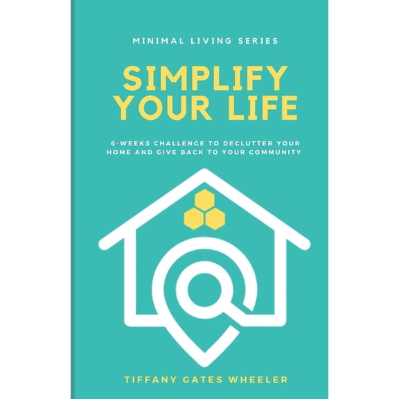 Simplify Your Life: A 6-Week Challenge to Declutter Your Home and Give Back to Your Community, (Paperback)