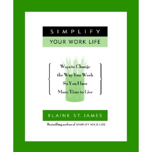 Simplify Your Work Life : Ways to Change the Way You Work So You Have More Time to Live (Paperback)