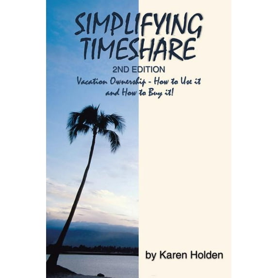 Simplifying Timeshare 2nd Edition: Vacation Ownership - How to Use It and How to Buy It!, (Paperback)