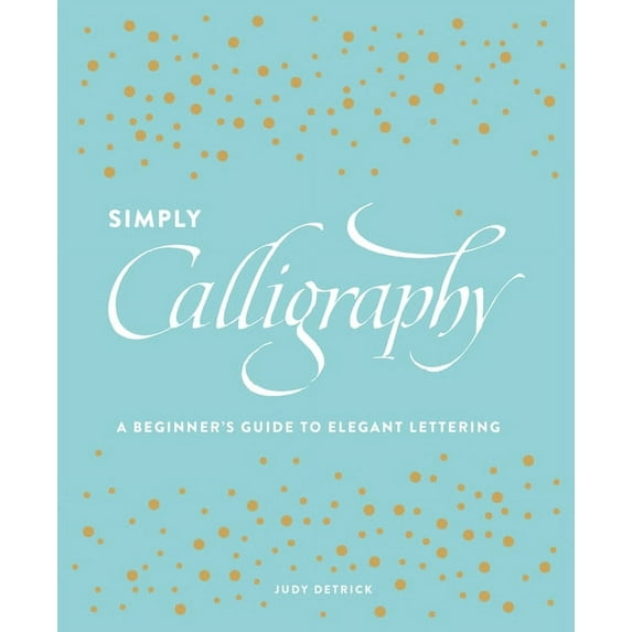Simply Calligraphy: A Beginner's Guide to Elegant Lettering, (Paperback)