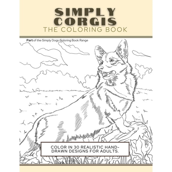 Simply Corgis: The Coloring Book: Color In 30 Realistic Hand-Drawn Designs For Adults. A creative and fun book for yourself and gift