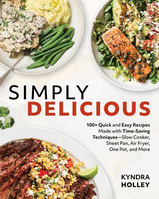 Simply Delicious: 100+ Quick and Easy Recipes Made with Time-Saving Techniques: Slow Cooker, Sheet Pan, Air Fryer, One P, (Paperback)