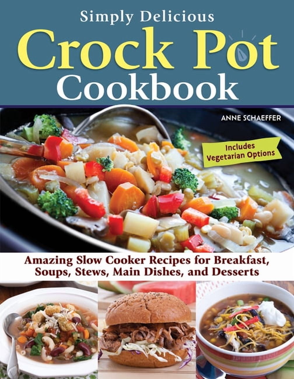 Simply Delicious Crock Pot Cookbook: Amazing Slow Cooker Recipes for Breakfast, Soups, Stews, Main Dishes, and Desserts--Includes Vegetarian Options (Paperback)