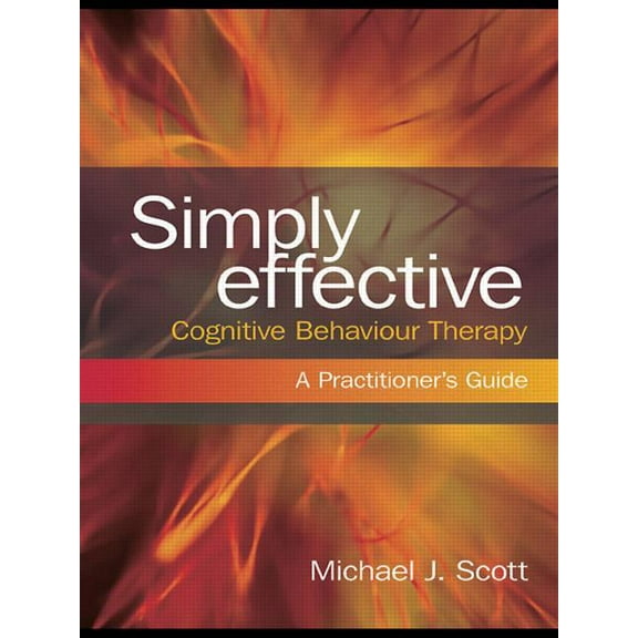 Simply Effective Cognitive Behaviour Therapy: A Practitioner's Guide, (Paperback)