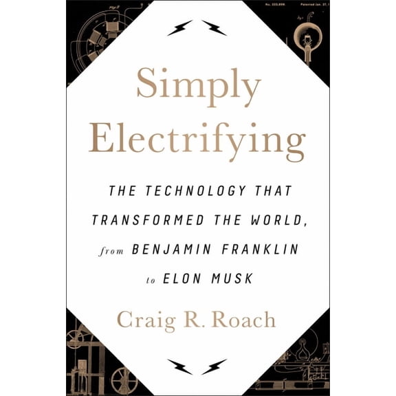 Simply Electrifying : The Technology that Transformed the World, from Benjamin Franklin to Elon Musk (Hardcover)