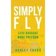 thumbnail image 1 of Simply Fly: Less Baggage, More Freedom  Hardcover  1543763219 9781543763218 Ashley Chuku, 1 of 1