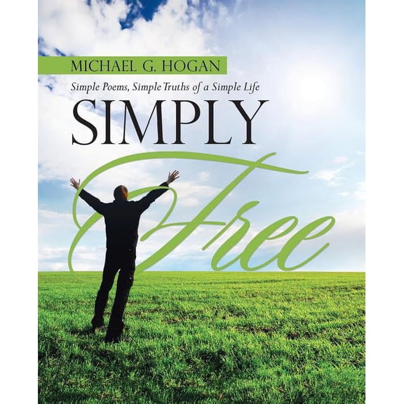 Simply Free: Simple Poems, Simple Truths of a Simple Life, (Paperback)
