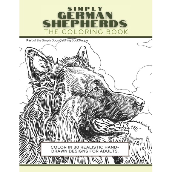 Simply Dogs Coloring: Simply German Shepherds: The Coloring Book: Color In 30 Realistic Hand-Drawn Designs For Adults. A creative and fun book for yourself and gift for German Shepherd dog lovers. (Pa