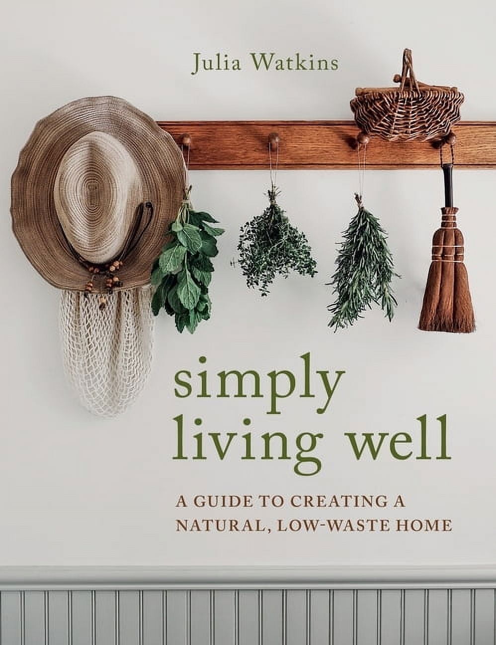 JULIA WATKINS Simply Living Well: A Guide to Creating a Natural, Low-Waste Home, (Hardcover)