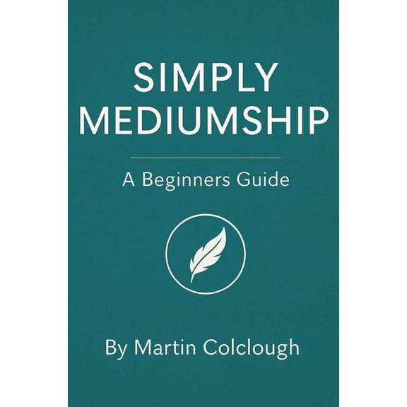 Simply Mediumship Simply Mediumship: A Beginners Guide, Book 1, (Paperback)