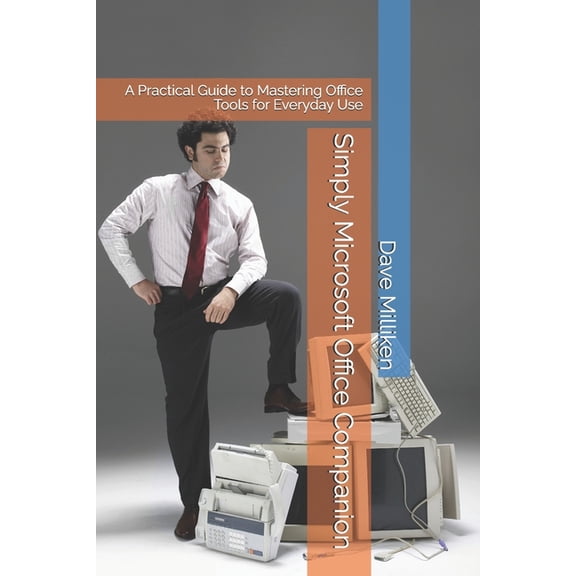 Simply Microsoft Office Companion: A Practical Guide to Mastering Office Tools for Everyday Use, (Paperback)