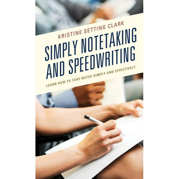 Simply Notetaking and Speedwriting: Learn How to Take Notes Simply and Effectively, (Hardcover)