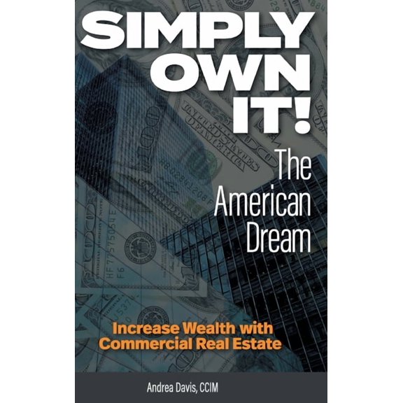 Simply Own It! The American Dream: Increase Wealth With Commercial Real Estate (Hardcover)