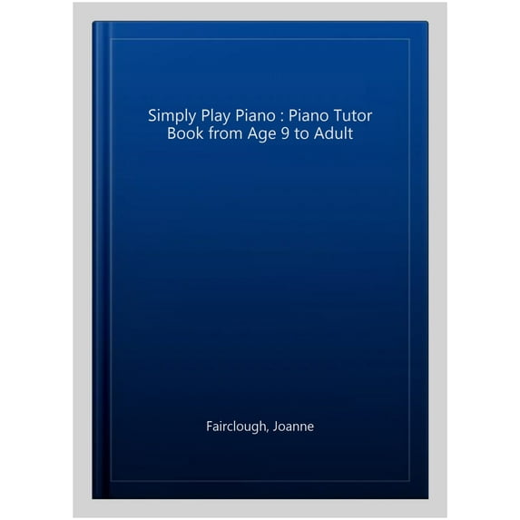 Simply Play Piano : Piano Tutor Book from Age 9 to Adult