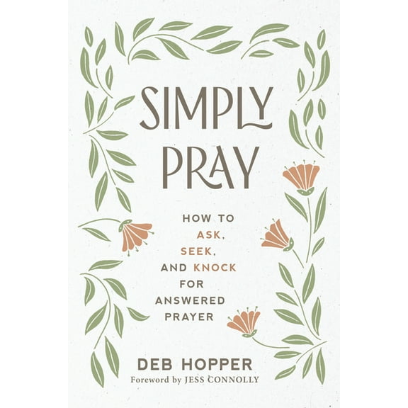 Simply Pray: How to Ask, Seek, and Knock for Answered Prayer, (Paperback)