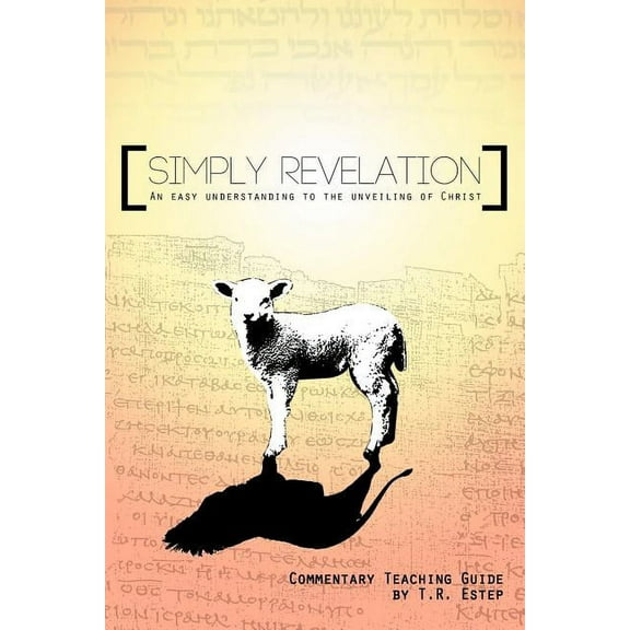 Simply Revelation: An Easy Understanding to the Unveiling of Christ (Paperback) by T. R. Estep