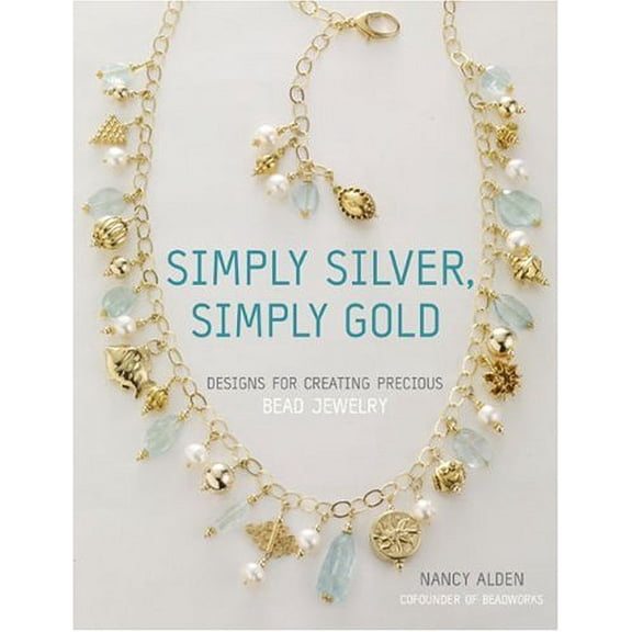 Simply Silver, Simply Gold : Designs for Creating Precious Bead Jewelry