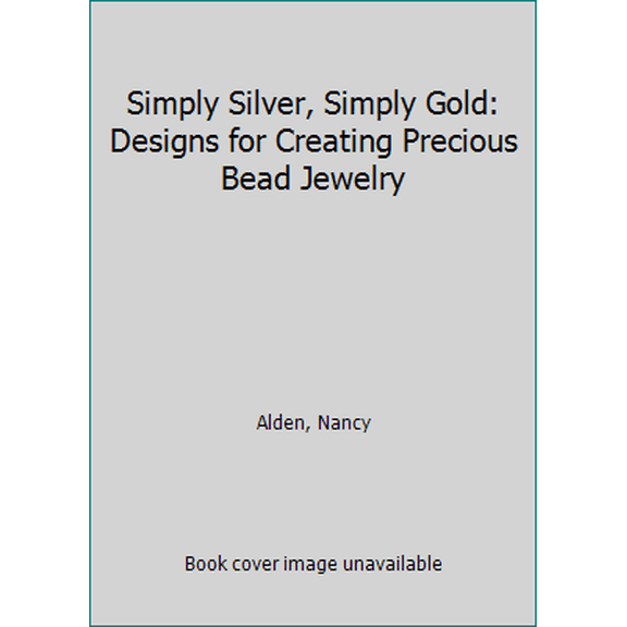 Pre-Owned Simply Silver, Simply Gold: Designs for Creating Precious Bead Jewelry (Paperback) 0307339521 9780307339522