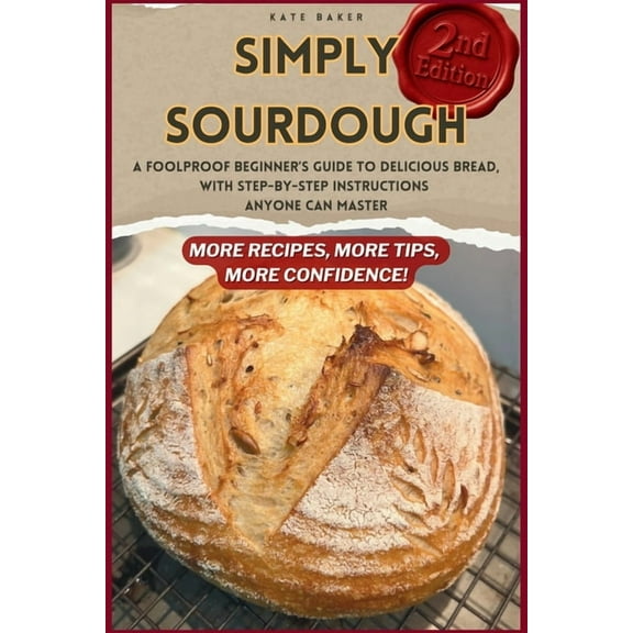 Simply Sourdough: A Foolproof Beginner's Guide to Delicious Bread, with Step-by-Step Instructions Anyone Can Master, (Paperback)