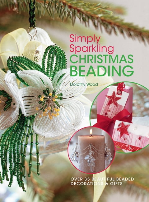 Simply Sparkling Christmas Beading: Over 35 Beautiful Beaded Decorations and Gifts, (Hardcover)