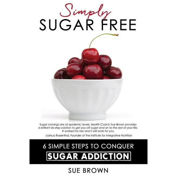 Simply Sugar Free: 6 Simple Steps to Conquer Sugar Addiction (Paperback)
