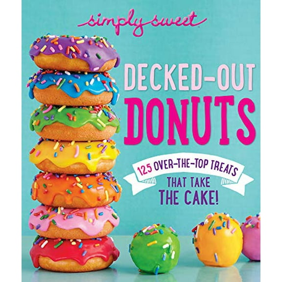 Pre-Owned Simply Sweet Decked-Out Donuts: 125 Over-The-Top Treats That Take the Cake! (Paperback) 0848744438 9780848744434