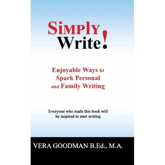 Simply Write!: Enjoyable Ways to Spark Personal and Family Writing, (Hardcover)