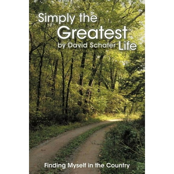 Simply the Greatest Life: Finding Myself in the Country (Paperback) by David Schafer