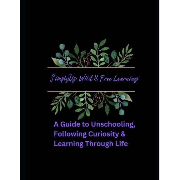 SimplyUs: Wild & Free Learning: A Guide to Unschooling, Following Curiosity & Learning Through Life, (Paperback)