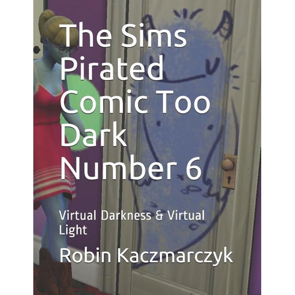 The Sims Pirated Comic Too Dark Number 6: Virtual Darkness Virtual Light Paperback 1796738042 9781796738049 Robin Kaczmarczyk