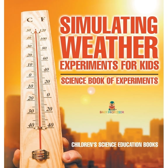 Simulating Weather Experiments for Kids - Science Book of Experiments Children's Science Education books, (Hardcover)