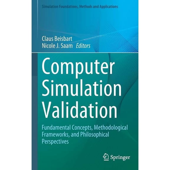 Simulation Foundations, Methods and Appl Computer Simulation Validation: Fundamental Concepts, Methodological Frameworks, and Philosophical Perspectives, (Hardcover)