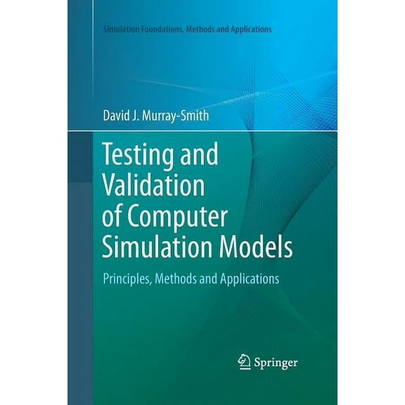 Simulation Foundations, Methods and Appl Testing and Validation of Computer Simulation Models: Principles, Methods and Applications, (Paperback)