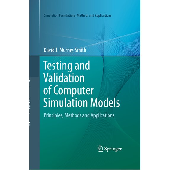 Simulation Foundations, Methods and Appl Testing and Validation of Computer Simulation Models: Principles, Methods and Applications, (Paperback)