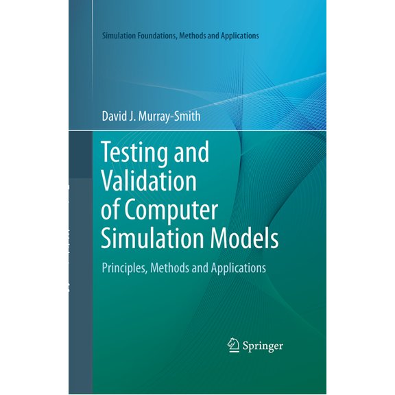 Simulation Foundations, Methods and Appl Testing and Validation of Computer Simulation Models: Principles, Methods and Applications, (Paperback)