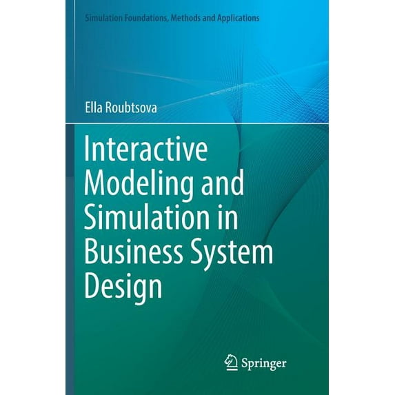 Simulation Foundations, Methods and Appl Interactive Modeling and Simulation in Business System Design, (Paperback)