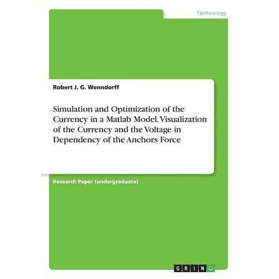 Simulation and Optimization of the Currency in a Matlab Model. Visualization of the Currency and the Voltage in Dependency of the Anchors Force (Paperback)