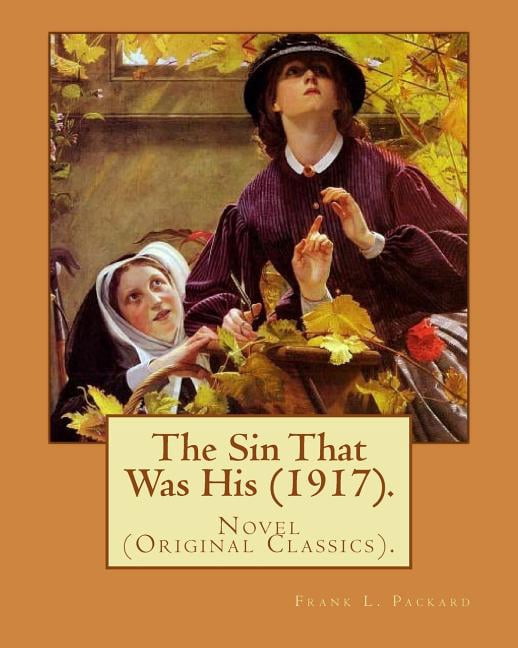 The Sin That Was His (1917). By : Frank L. Packard: Novel (Original Classics)...Frank Lucius Packard (February 2, 1877 - February 17, 1942) was a Canadian novelist. (Paperback)