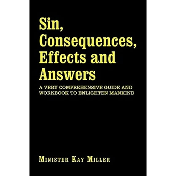 Sin, Consequences, Effects and Answers : A Very Comprehensive Guide and Workbook to Enlighten Mankind