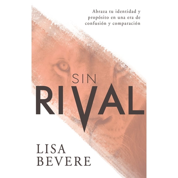 Sin Rival / Without Rival: Abraza Tu Identidad Y Prop?sito En Una Era De Confusi?n Y Comparaci?n / Embrace Your Identity and Purpose in an Age of Confusion and Comparison