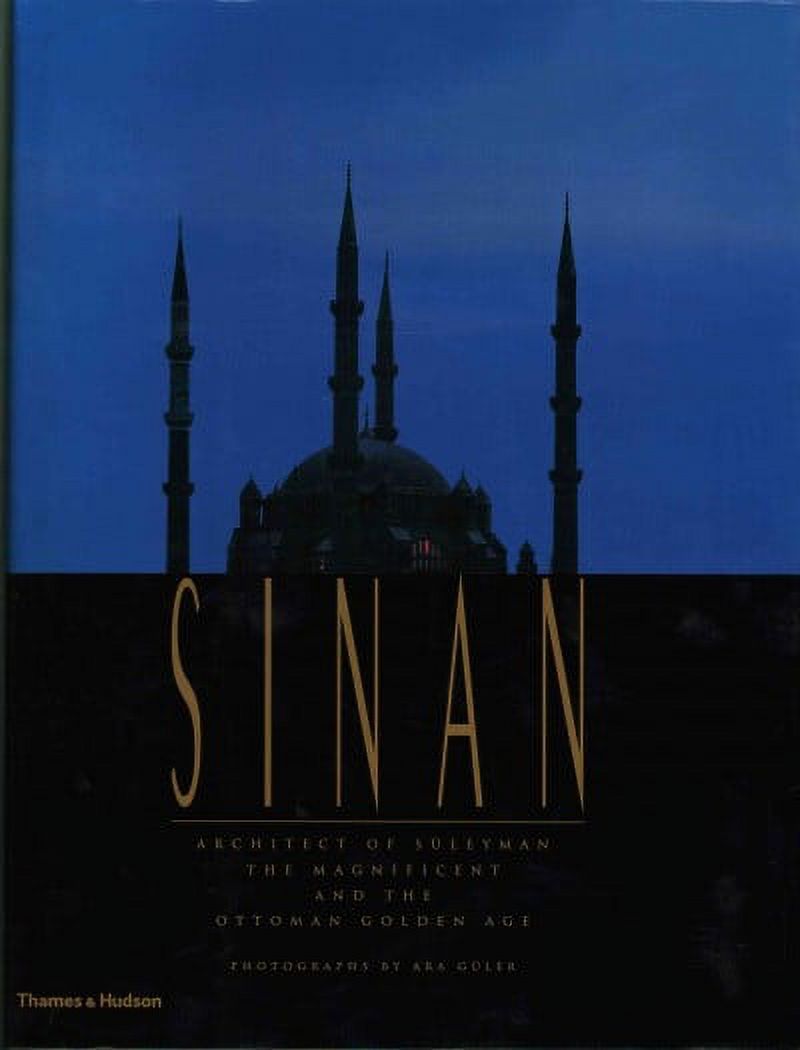 Sinan : Architect of Suleyman the Magnificent and the Ottoman Golden ...